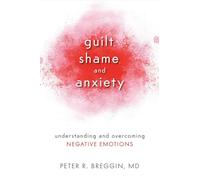Guilt, Shame, and Anxiety: Understanding and Overcoming Negative Emotions