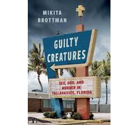 Guilty Creatures: Sex, God, and Murder in Tallahassee, Florida