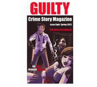 Guilty Crime Story Magazine: Issue 008 - Spring 2023: The Detective Annual