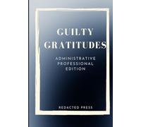 Guilty Gratitudes: Administrative Professional Edition: A Journal for the Office Infrastructure Nobody Appreciates