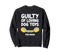 Guilty of Loving Dog Toys Too Much Healthy Exercice Mâcher Sweatshirt