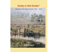 Guilty or Not Guilty?: Murder in the Upper Hunter 1837-1849
