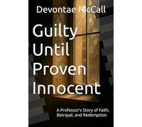 Guilty Until Proven Innocent: A Professor's Story of Faith, Betrayal, and Redemption