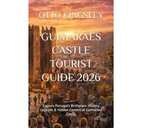 GUIMARÃES CASTLE TOURIST GUIDE 2026: Explore Portugal’s Birthplace: History, Legends & Hidden Corners of Guimarães Castle