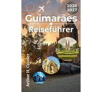 Guimarães Reiseführer 2026-2027: Planen Sie Ihren Besuch mit einfachen Routen, historischen Orten, Essenshinweisen, Erstbesucher-Tipps und Ausflugsplänen in der Umgebung.