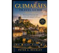 GUIMARÃES TRAVEL GUIDE 2026-2027: Itinerary, Food Spots, Day Trips, Scenic Walks, and Insider Tips for Exploring the Birthplace of Portugal