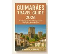 Guimarães Travel Guide 2026: Your Complete Travel Companion to Portugal’s Minho Region 2026