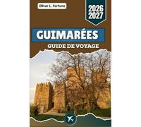 GUIMARÉES GUIDE DE VOYAGE 2026-2027: Planification intelligente, rues historiques, cuisine régionale, excursions d'une journée et expériences culturelles pour les visiteurs novices
