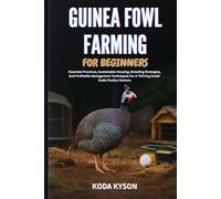 GUINEA FOWL FARMING FOR BEGINNERS: Essential Practices, Sustainable Housing, Breeding Strategies, And Profitable Management Techniques For A Thriving Small-Scale Poultry Venture