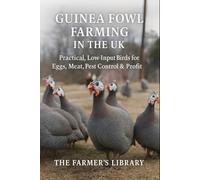 Guinea Fowl Farming in the UK: A Beginner’s Guide to Low-Input Birds for Eggs, Meat and Natural Pest Control: Practical Housing, Feeding, Health, Predator Protection and First-Year Success