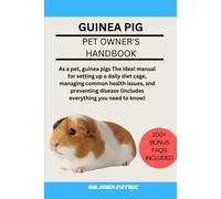 Guinea Pig: As A Pet, Guinea Pigs The Ideal Manual For Setting Up A Daily Diet Cage, Managing Common Health Issues, And Preventing Disease (Includes Everything You Need To Know)