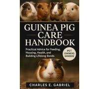 GUINEA PIG CARE HANDBOOK: Practical Advice for Feeding, Housing, Health, and Building Lifelong Bonds