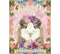Guinea Pig Coloring Book: A Cute Adult Coloring Book with Beautiful and Relaxing Guinea Pig Designs, Mandalas, Flowers, Patterns And So Much More. for Guinea Pig Lovers and Owners.