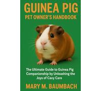 GUINEA PIG PET OWNERS HANDBOOK The Ultimate Guide to Guinea Pig Companionship by Unleashing the Joys of Cavy Care