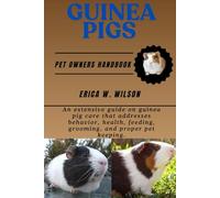 GUINEA PIGS: An extensive guide on guinea pig care that addresses behavior, health, feeding, grooming, and proper pet keeping.