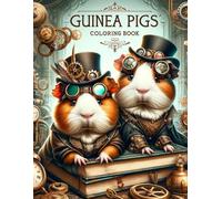 GUINEA PIGS Coloring Book: Embark on a Journey Through a Realm of Brass and Cogs: Explore the Fantastical Steampunk World of Guinea Pigs in this Unique Coloring Expeditio