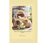GUINEA PIGS FOR NEW OWNERS: A Beginner’s Guide to Raising Happy, Healthy, and Social Guinea Pigs at Home