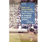 Guinée: une histoire africaine. Le régime de Sékou Touré à travers les témoignages des persécutés politiques