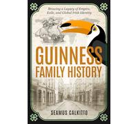 Guinness Family History: Brewing a Legacy of Empire, Exile, and Global Irish Identity