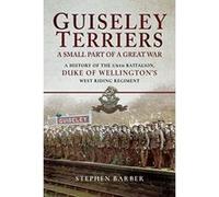 Guiseley Terriers: A Small Part of a Great War: A History of the 1/6th Battalion, Duke of Wellington's West Riding Regiment - [Version Originale] Inconnu (Auteur)