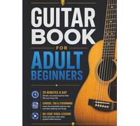 Guitar Book for Adult Beginners: Pick Up the Guitar Again and Play Real Songs in 20 Minutes a Day. A 6-W coustic Guitar Method with Chords, TAB, and Strumming. No Music Reading Required