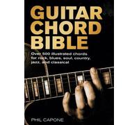 Guitar Chord Bible: Over 500 Illustrated Chords for Rock, Blues, Soul, Country, Jazz, and Classical by Phil Capone (2006-03-31)