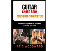GUITAR CHORD BOOK FOR SINGER-SONGWRITERS: The Complete Reference for Writing and Performing with Guitar