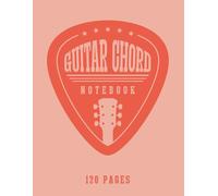 GUITAR CHORD NOTEBOOK: Blank Guitar Chord Chart Notebook for Practice, Songwriting and Guitar Lessons (120 Pages, 8.5 x 11)