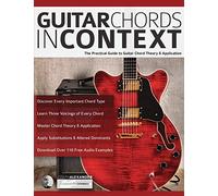 Guitar Chords in Context: The Practical Guide to Chord Theory and Application