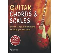 Guitar Chords & Scales: How To Fit Scales Over Chords To Make Your Own Solos: 100+ Licks And Progressions Included
