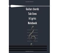 Guitar Chords Tab Lines & Lyrics Notebook: Blank Sheet Music Guitar Songwriting Notebook, Tablature Lines, Chords Diagrams And Lyrics Journal For Musicians 8.5x11, 100 Pages