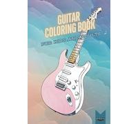 Guitar Coloring Book For Kids And Adults: Over 20 Illustrations, Including Blank Pages To Prevent Bleed-Through, Big Book Size, Creative And Long Coloring Fun