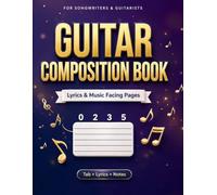 Guitar Composition Book: Blank Tab Paper, Chord Diagrams and Lyric Pages to Write Your Own Songs, Riffs and Melodies