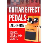 Guitar Effect Pedals All-in-One: Sounds, Setups, and Secrets