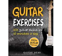 Guitar Exercises: 10x Guitar Skills in 10 Minutes a Day: An Arsenal of 100+ Exercises for All Areas
