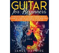 Guitar For Beginners A Practical Guide To Teaching Yourself To Play Guitar In A Week Or Less Even If You've Never Seen (Or Heard) A Guitar Before In Your Life