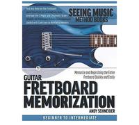 Guitar Fretboard Memorization: Memorize And Begin Using The Entire Fretboard Quickly And Easily