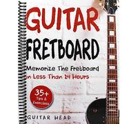 Guitar Fretboard: Memorize The Fretboard In Less Than 24 Hours: 35+ Tips And Exercises Included 2nd Edition