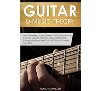 Guitar & Music Theory: The Complete Guide On How To Play The Guitar. Includes Lessons, Chords, Tabs, Songwriting & Everything You Need To Fast Track & Master Your Skills.