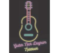 Guitar Neck Diagram Notebook: Guitar Fretboard Diagram Book - Blank Sheet Music Composition Paper