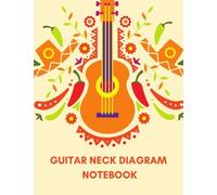 Guitar Neck Diagram Notebook: Guitar Fretboard Diagram Book - Blank Sheet Music Composition Paper