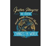 Guitar Players Are Creative And Make Music That Changes The World: Blank Lined Journal Notebook, 120 Pages, Soft Matte Cover, 6 X 9