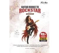 Guitar Rookie to Rockstar - Book 3: A Step-by-Step Beginner's Guide to 7th Chords, 12-Bar Blues Progressions & Riffs, Capo Techniques, and Essential New Guitar Skills