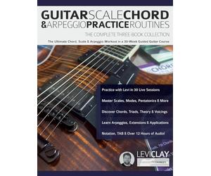 Guitar Scale, Chord & Arpeggio Practice Routines: The Ultimate Chord, Scale & Arpeggio Workout in a 30-W uided Guitar Course