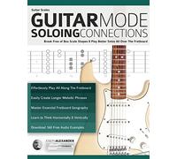 Guitar Scales: Guitar Mode Soloing Connections: Break Free of Box Scale Shapes & Play Better Solos All Over The Fretboard