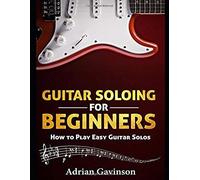 Guitar Soloing For Beginners: How To Play Easy Guitar Solos