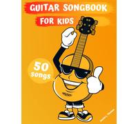 Guitar Songbook for Kids: 50 Easy to Learn Songs for Beginners & Children (Book Contains: Sheet Music, Tabs, Chords, Lyrics)