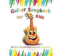 Guitar Songbook For Kids: 55 Fun & Easy To Play Songs For Beginners (Book Contains: Sheet Music, Tabs, Chords, Lyrics)
