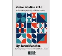 Guitar Studies Vol. 1: Exercises for Reading in 1st-10th Position: Beg-Upper-Intermediate / 1-3 Sharps & Flats / Common 1st Position Chords