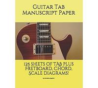 Guitar Tab Manuscript Paper: 125 Sheets Of Tab Plus Fretboard, Chord And Scale Diagrams!